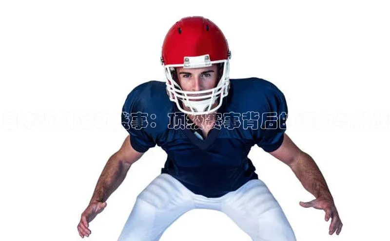 南宫注册入口官网注册ARGA公司日本近期运动盛事：顶级赛事背后的活力与挑战