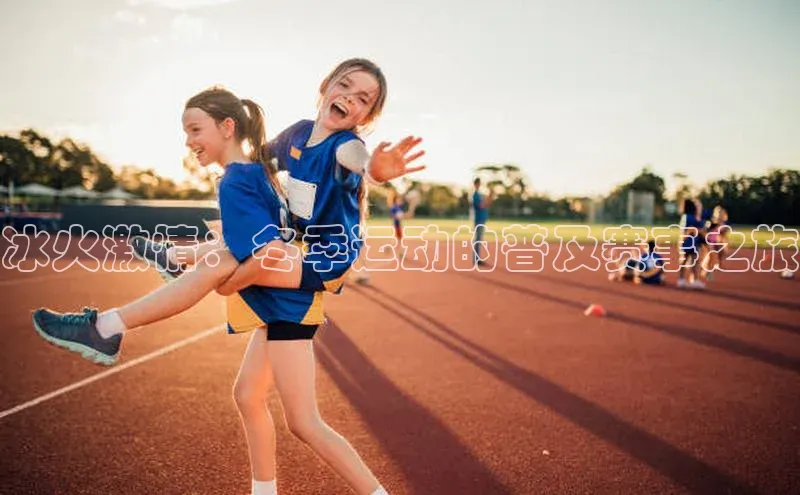 冰火激情：冬季运动的普及赛事之旅