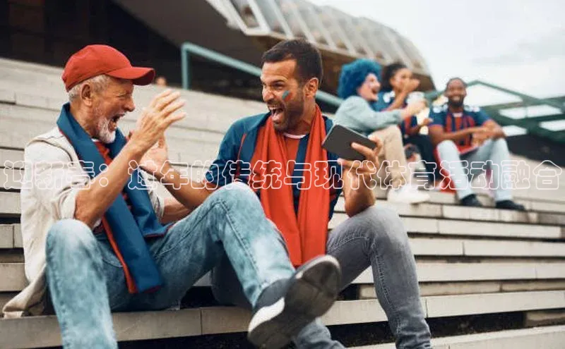 迎新春：过年的传统与现代体育活动融合