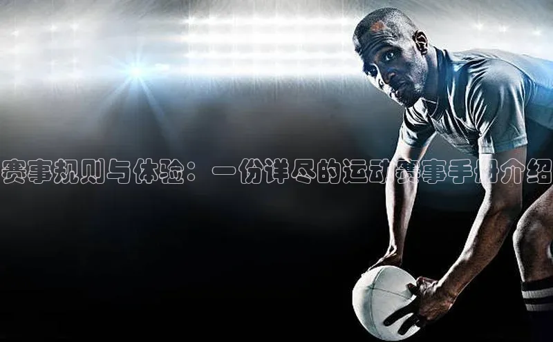 赛事规则与体验：一份详尽的运动赛事手册介绍
