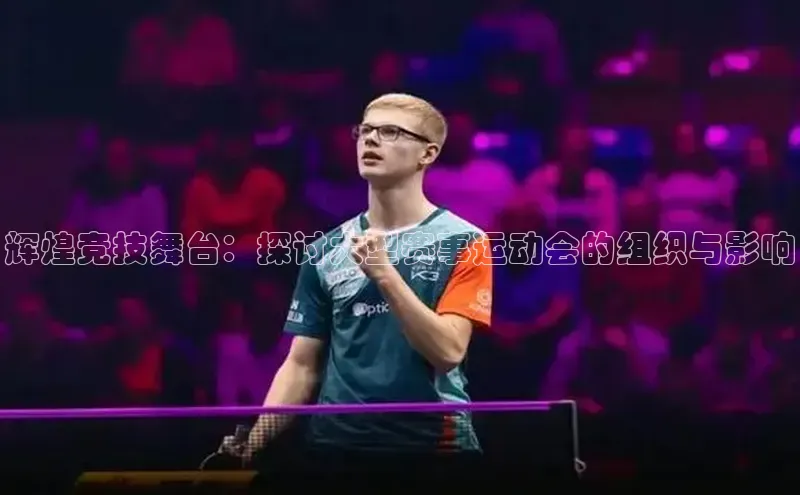 辉煌竞技舞台：探讨大型赛事运动会的组织与影响