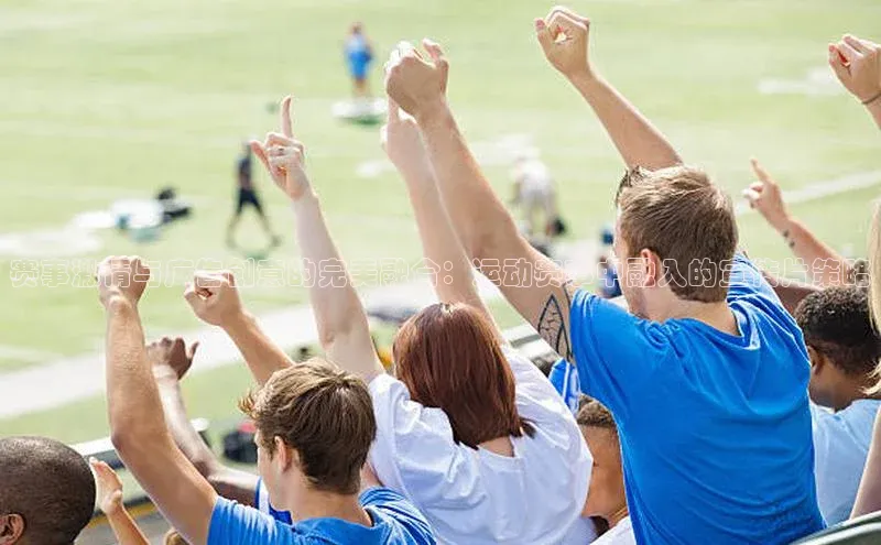 赛事激情与广告创意的完美融合：运动赛事中融入的宣传片策略