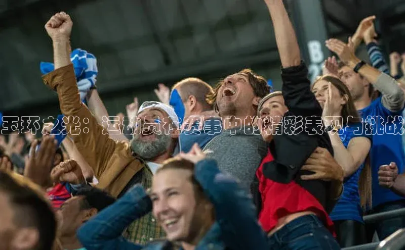 玉环之光：运动员在赛事中的精彩表现与挑战