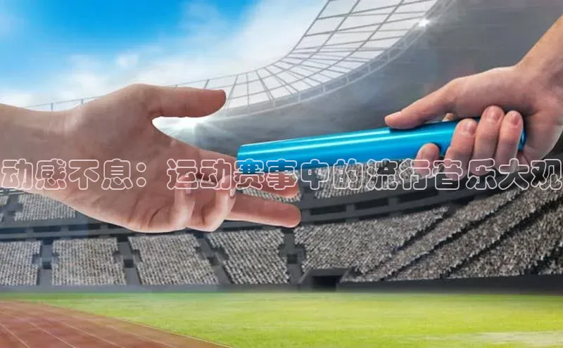 动感不息：运动赛事中的流行音乐大观
