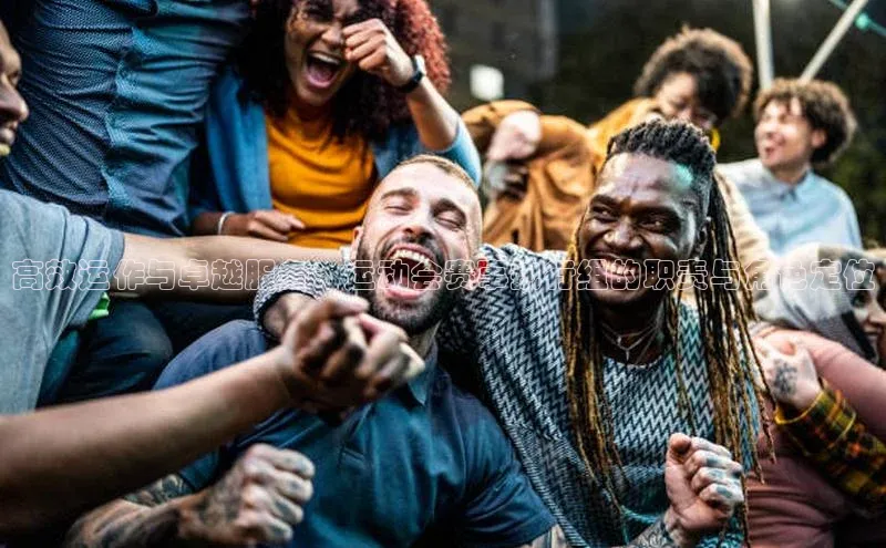 高效运作与卓越服务：运动会赛事执行组的职责与角色定位