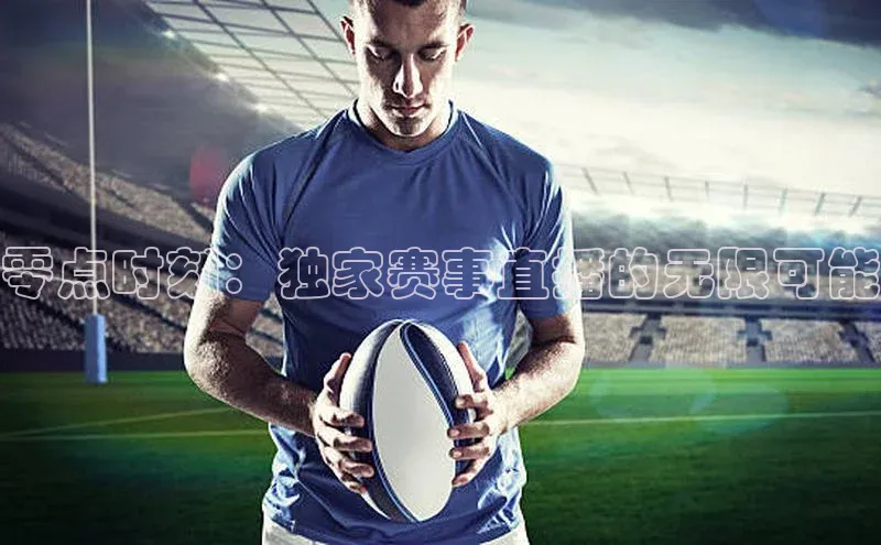 零点时刻：独家赛事直播的无限可能