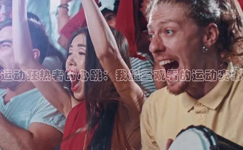 运动狂热者的心跳：我最爱观看的运动赛事