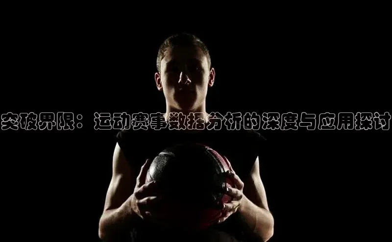 突破界限：运动赛事数据分析的深度与应用探讨