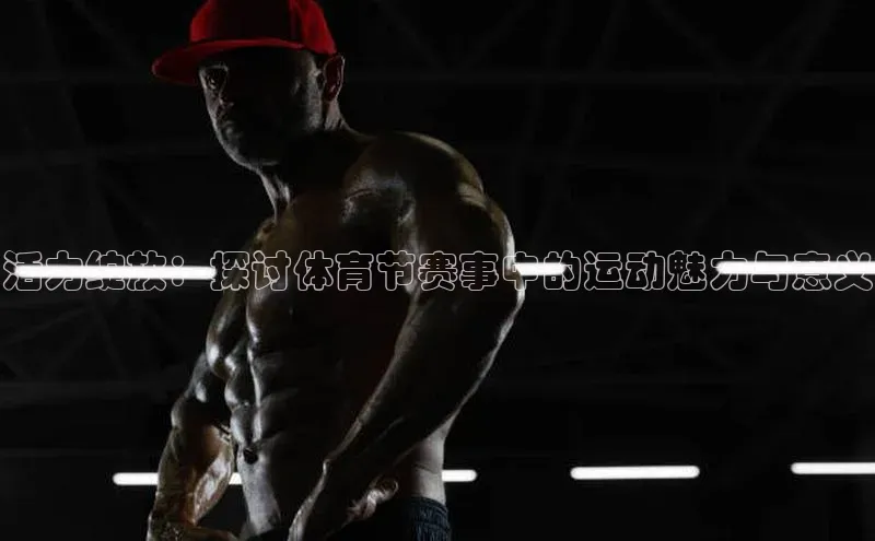 活力绽放：探讨体育节赛事中的运动魅力与意义